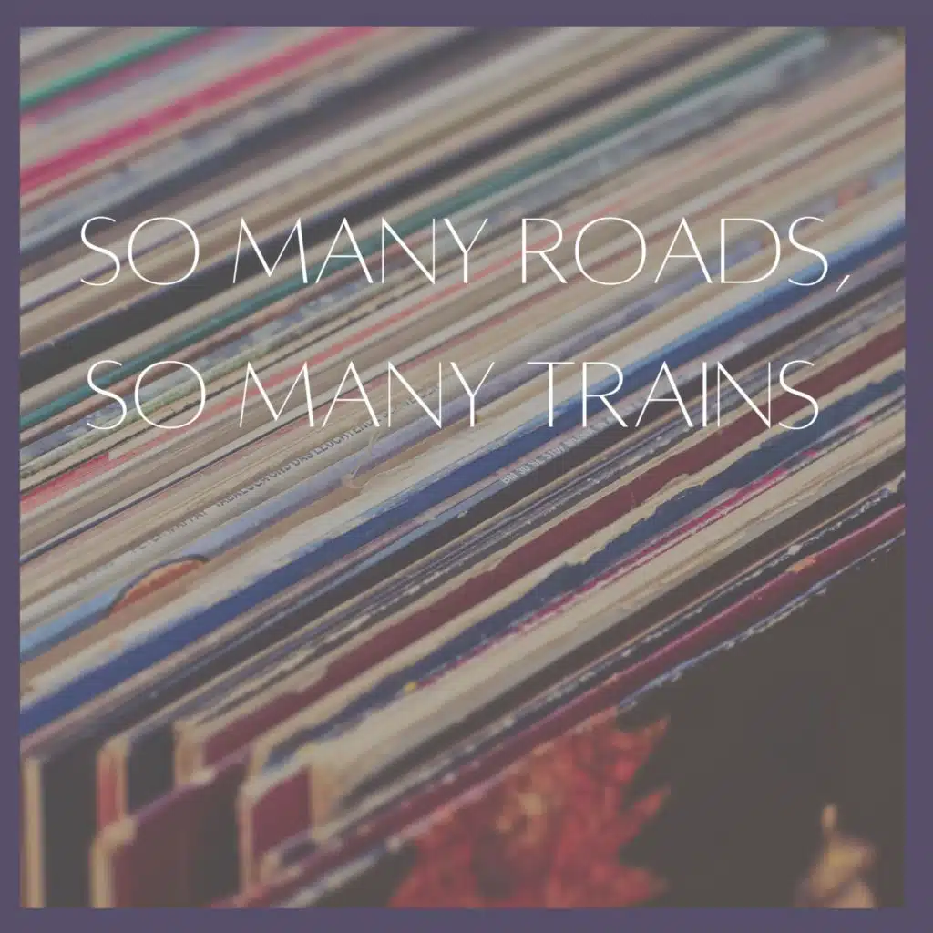 So Many Roads, So Many Trains