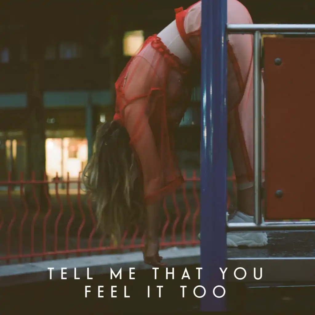 Tell Me That You Feel It Too