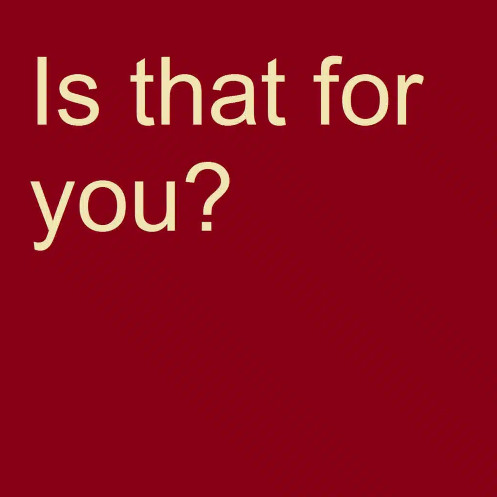 Is That for You?
