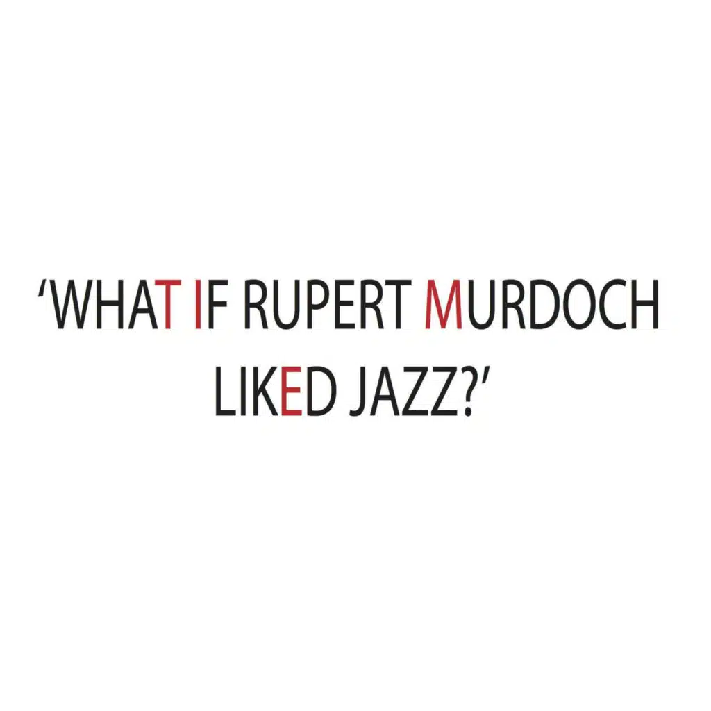 What If Rupert Murdoch Liked Jazz?