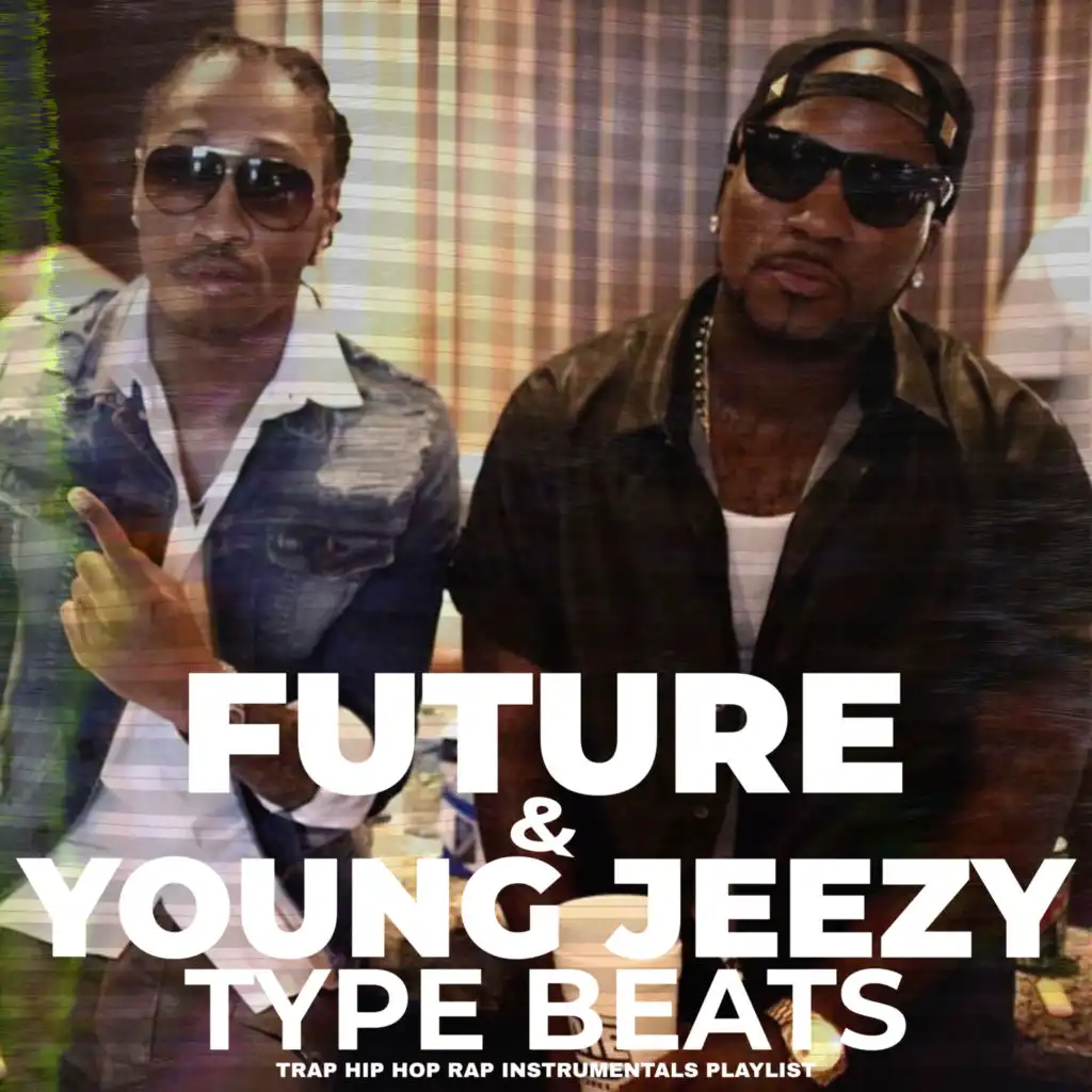 Future & Young Jeezy Type Beats Trap Hip Hop Instrumentals Playlist