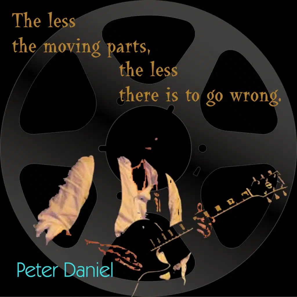 The Less the Moving Parts, the Less There Is to Go Wrong.