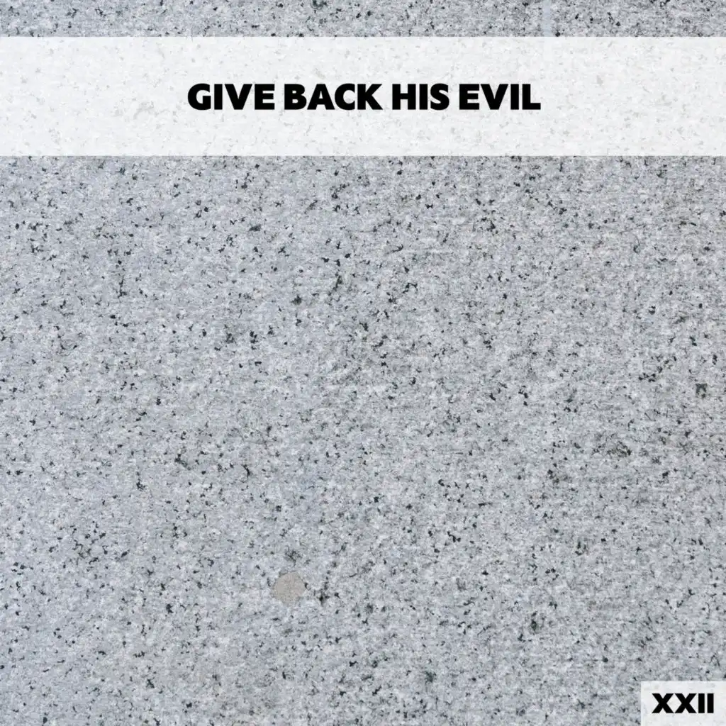 Give Back His Evil XXII