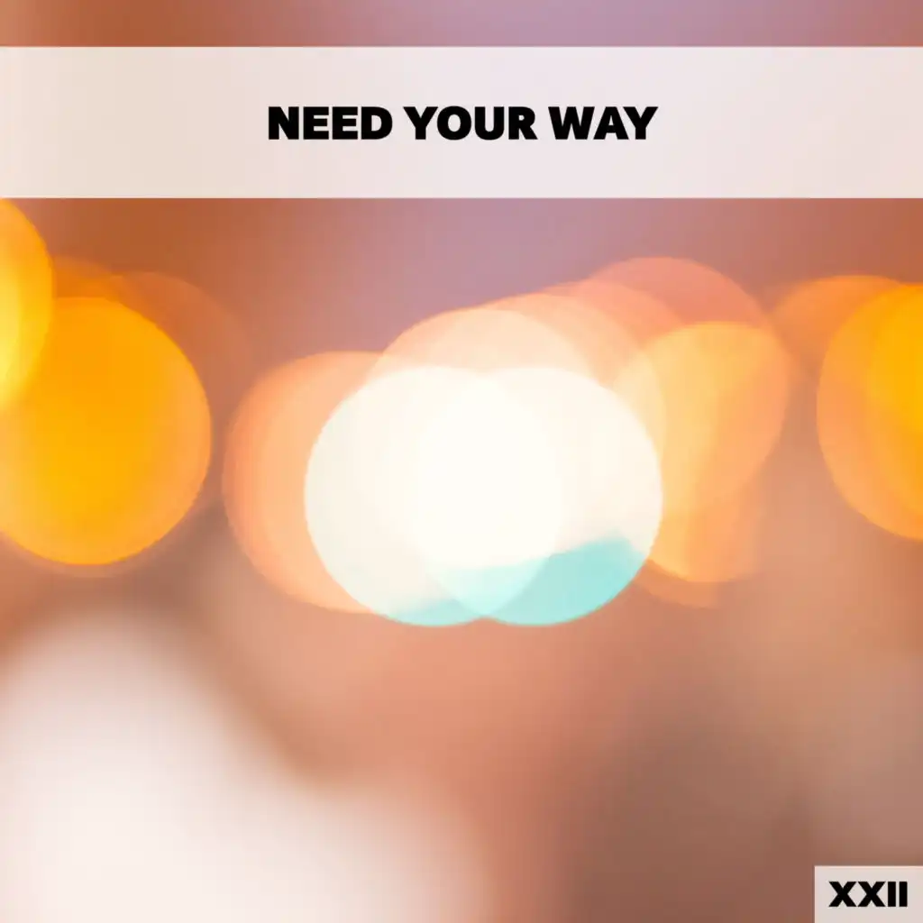Need Your Way XXII
