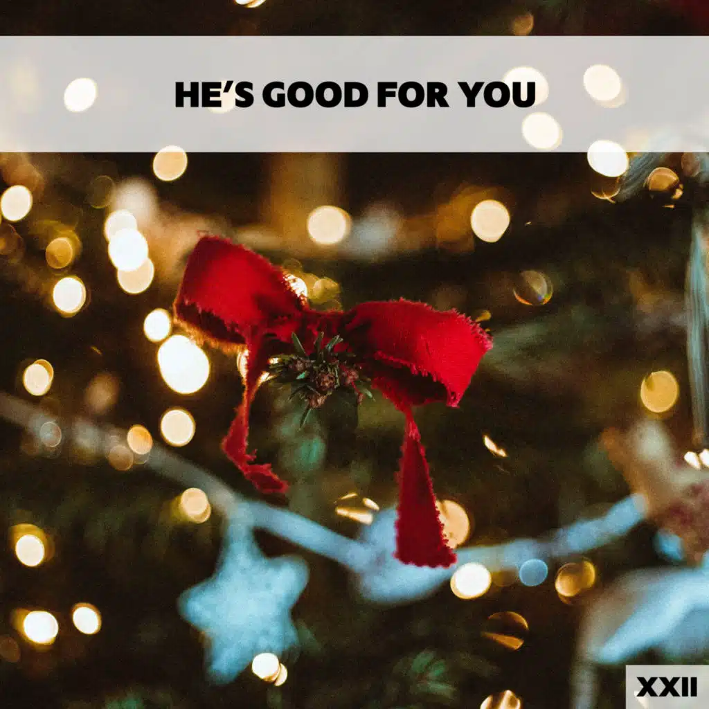 He's Good For You XXII