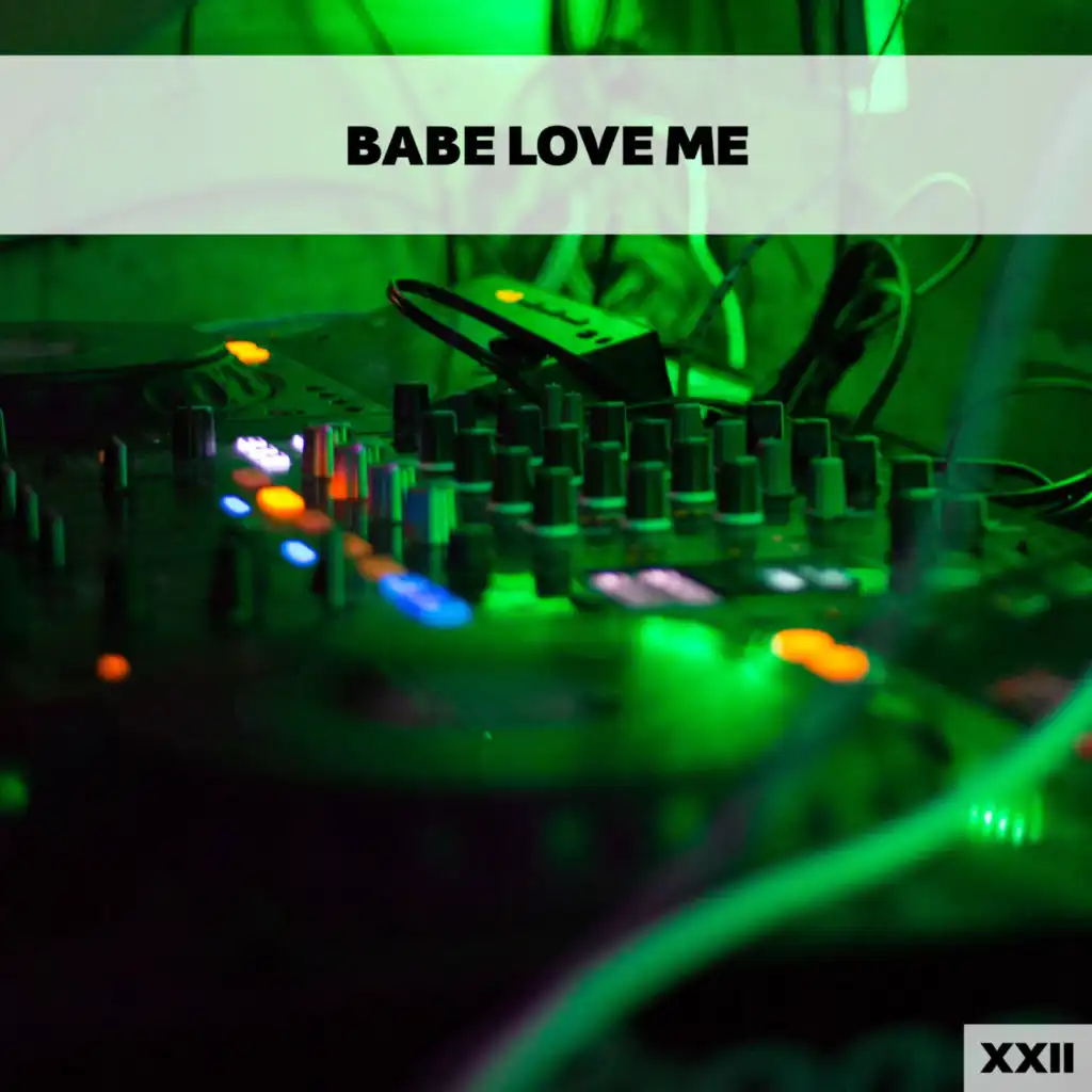 Babe Love Me XXII