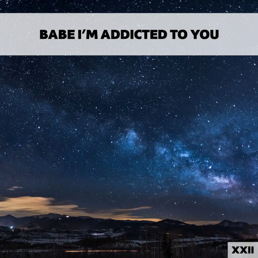 Babe I'm Addicted To You XXII