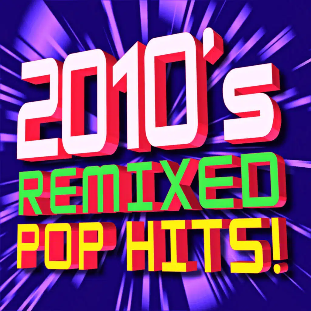 2010s Remixed Pop Hits!