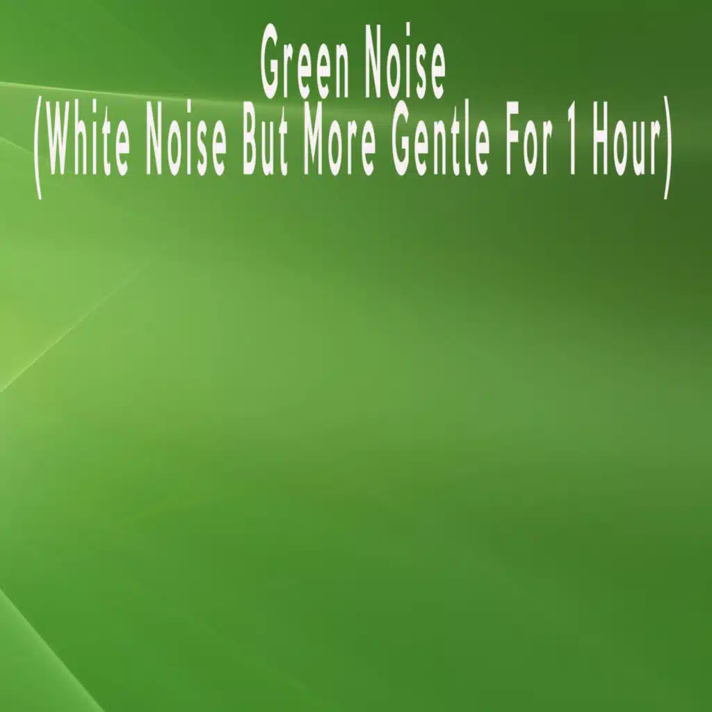 Green Noise (White Noise But More Gentle For 1 Hour)