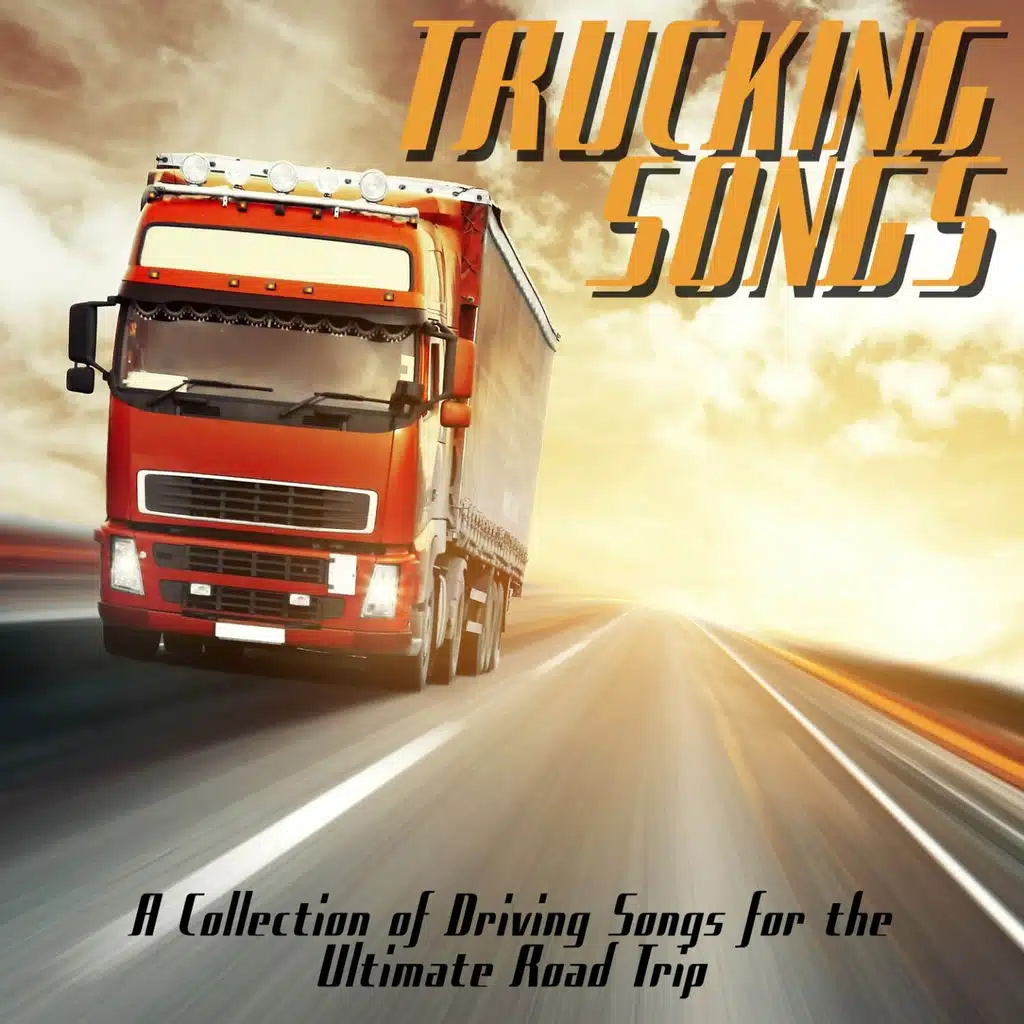 Trucking Songs (A Collection of Driving Songs for the Ultimate Road Trip)