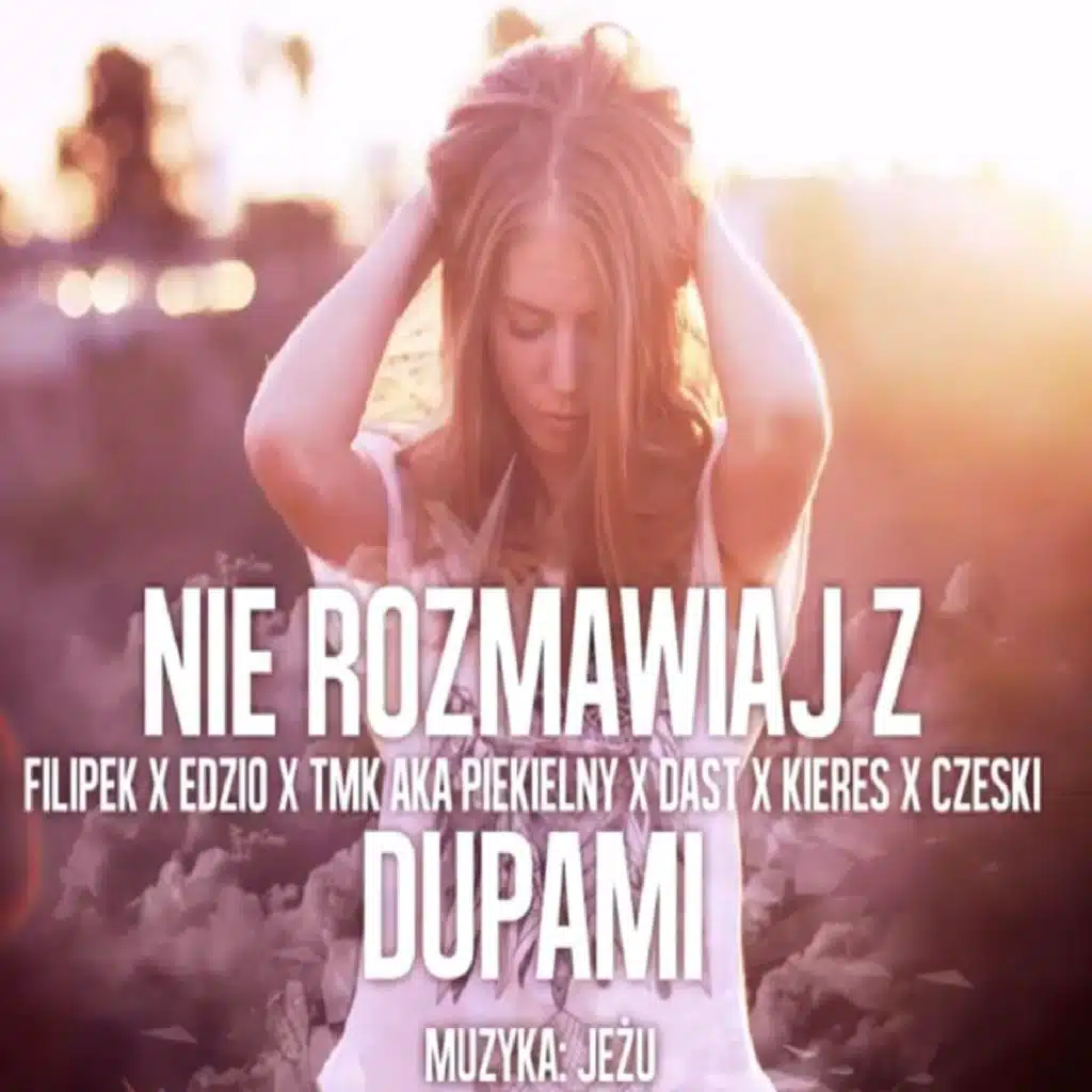 Nie rozmawiaj z dupami (feat. Filipek, Edzio, DasT, Kieres & Czeski) [feat. DasT Polska]