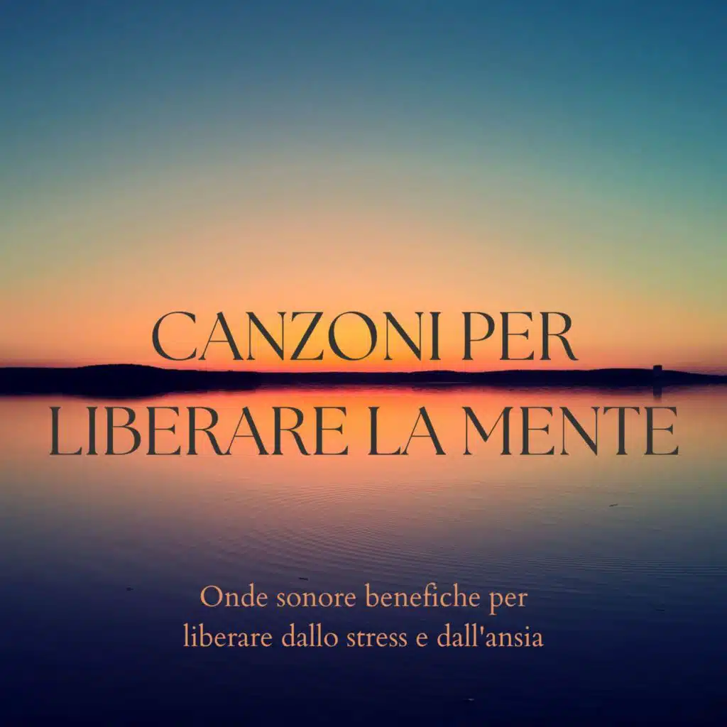 Canzoni per liberare la mente: Onde sonore benefiche per liberare dallo stress e dall'ansia