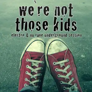 We're Not Those Kids (Electro & Nu Rave Underground Session)