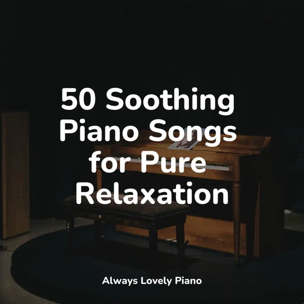 50 Soothing Piano Songs for Pure Relaxation