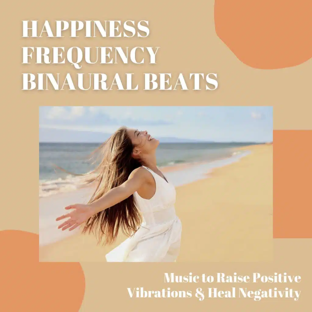 Happiness Frequency Binaural Beats: Music to Raise Positive Vibrations & Heal Negativity