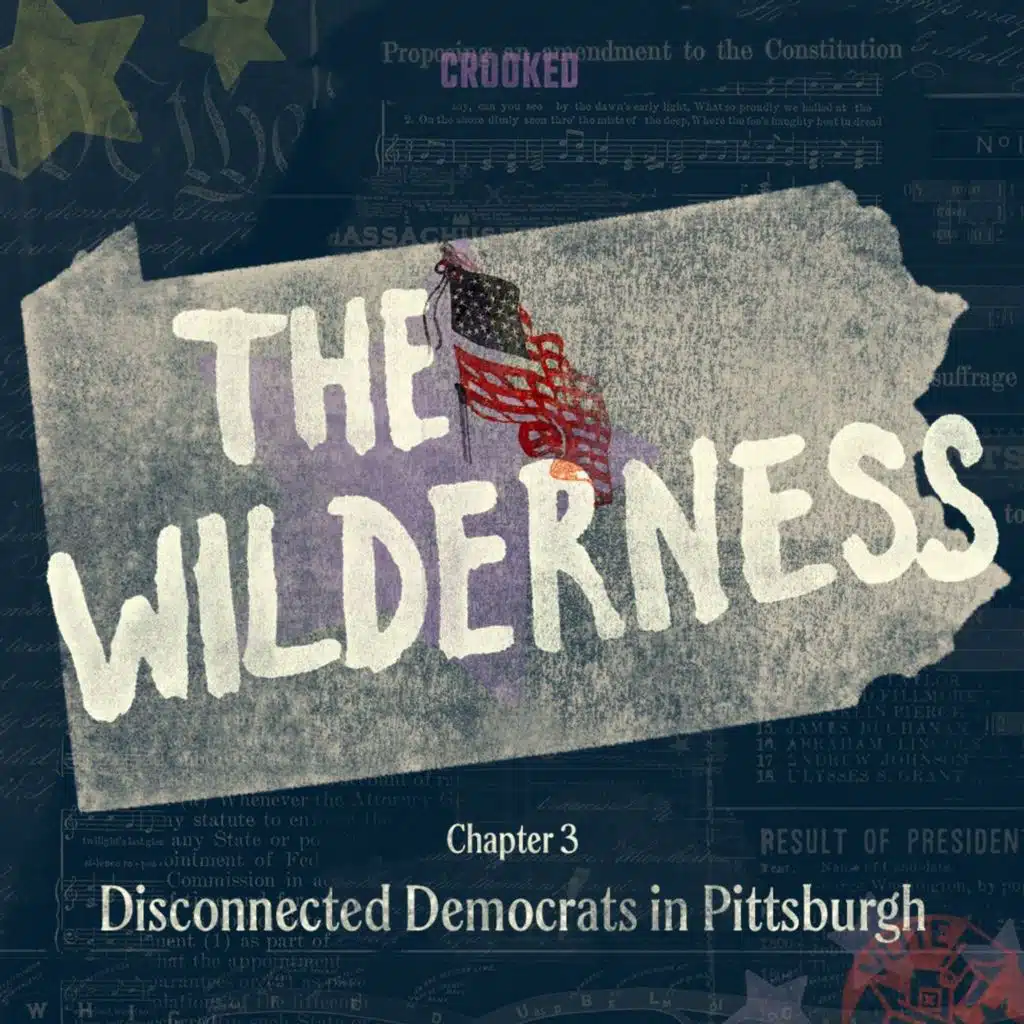 The Wilderness: Disconnected Democrats in Pittsburgh (S3E3)