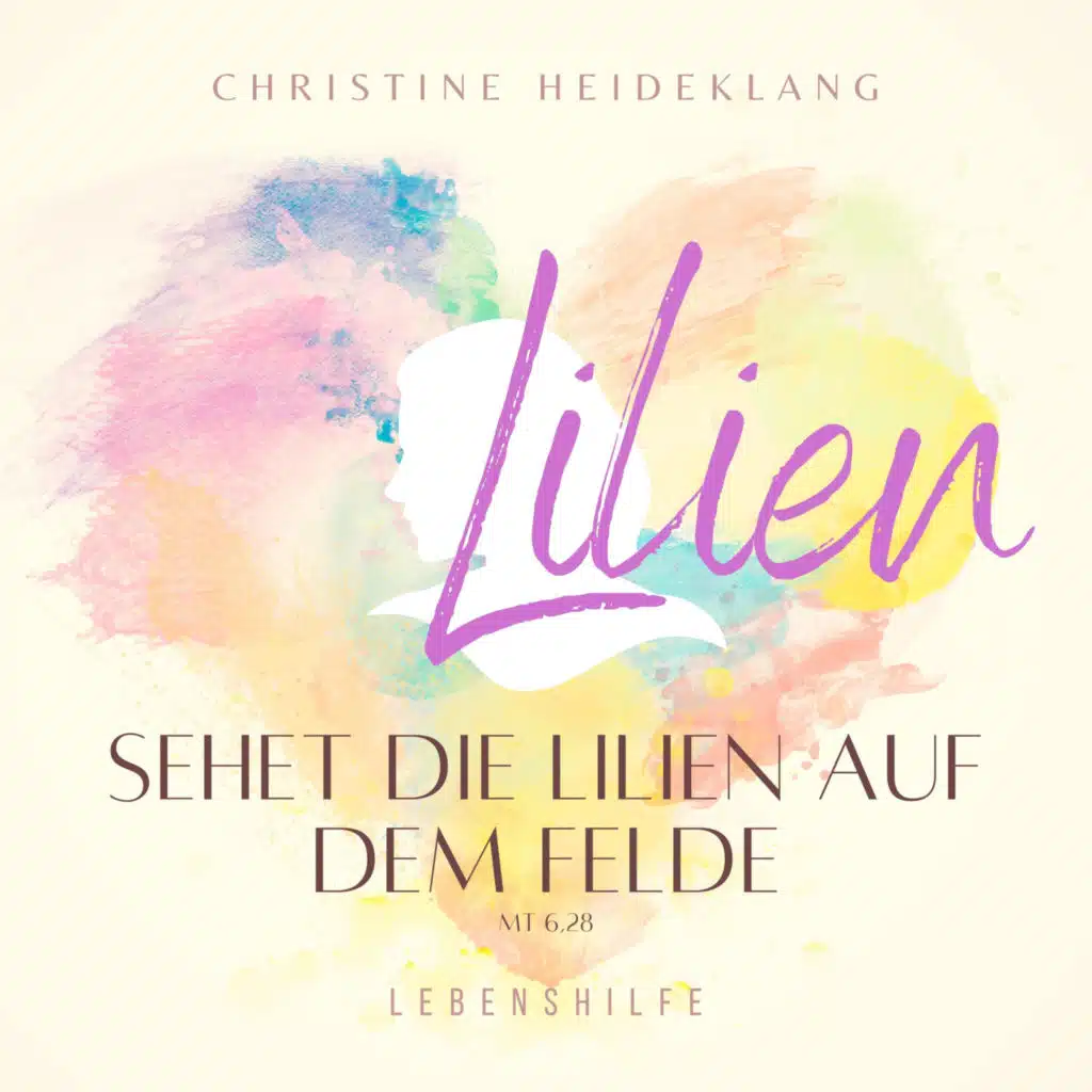 Sehet die Lilien auf dem Felde - Von der großen Liebe unseres Gottes (Hörbuch - 2. Überarbeitete Auflage) [feat. Heike Diefenbach]