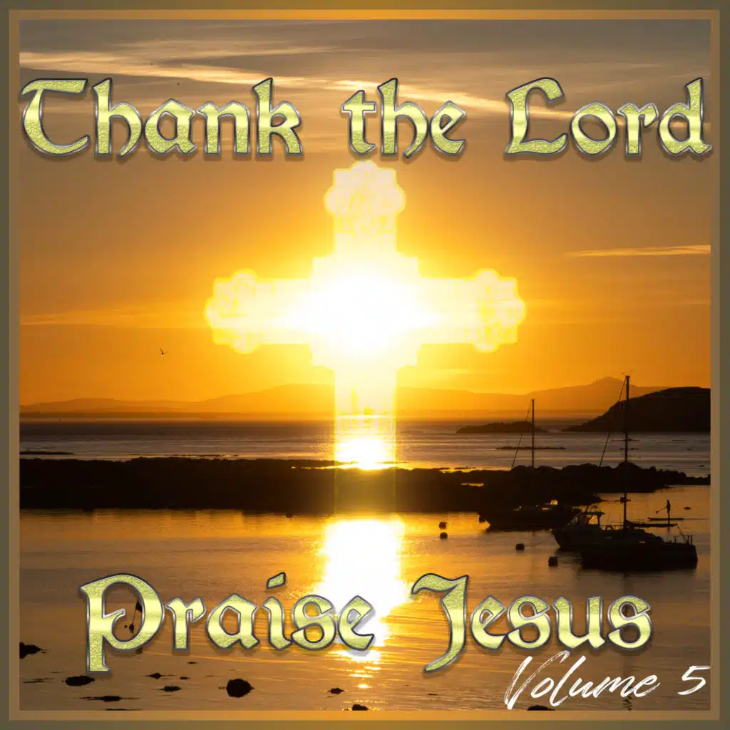 Thank the Lord, Praise Jesus! 5