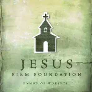 Jesus, Firm Foundation: Hymns of Worship