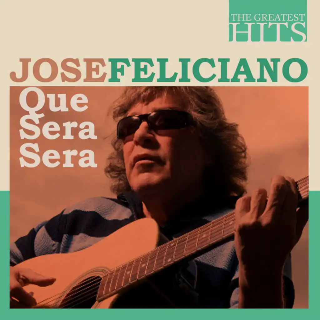 The Greatest Hits: Jose Feliciano - Que Sera Sera