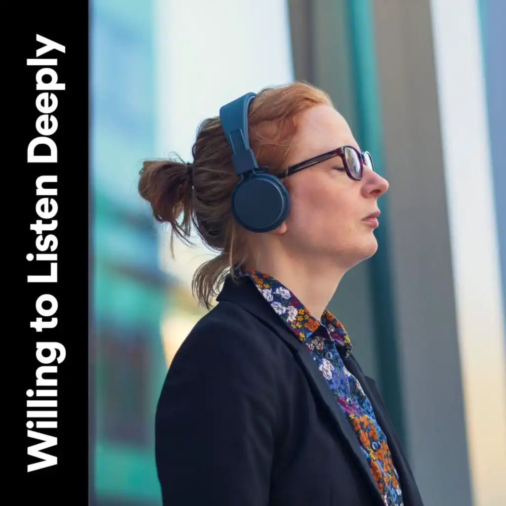 Willing to Listen Deeply