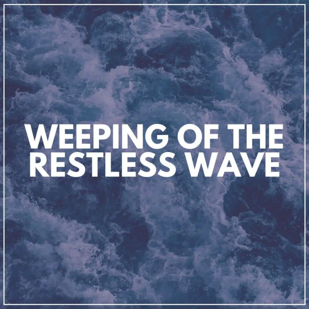 Weeping of the Restless Wave