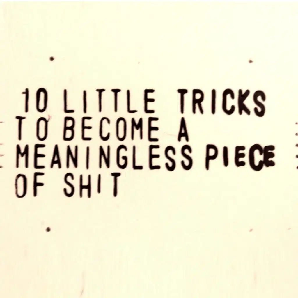 10 Little Tricks To Become A Meaningless Piece Of Shit