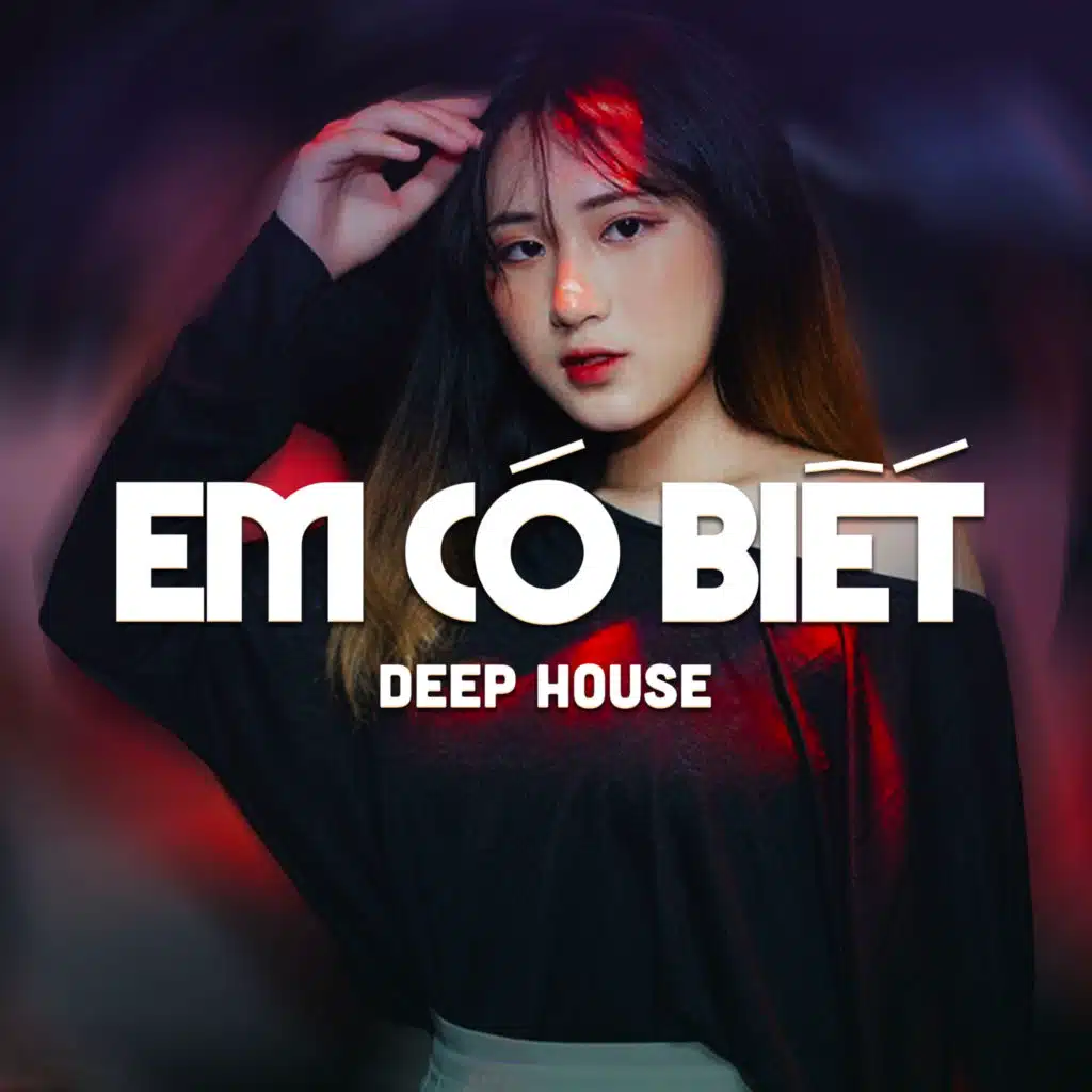 Em Có Biết (Deep House)