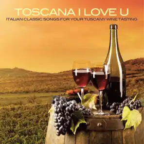 Toscana I Love U (Italian Classic Songs For Your Tuscany Wine Tasting)