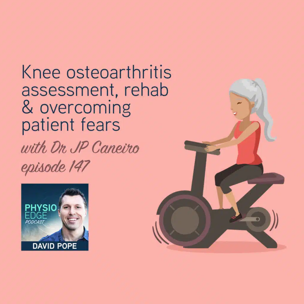 147. Knee osteoarthritis (OA) assessment, rehab & overcoming patient fears with Dr JP Caneiro