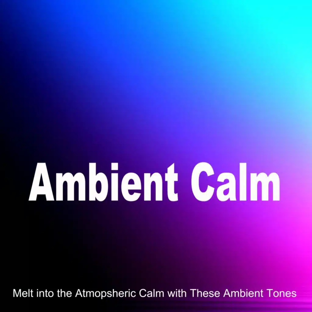 Ambient Calm (Melt into the Atmopsheric Calm with These Ambient Tones)