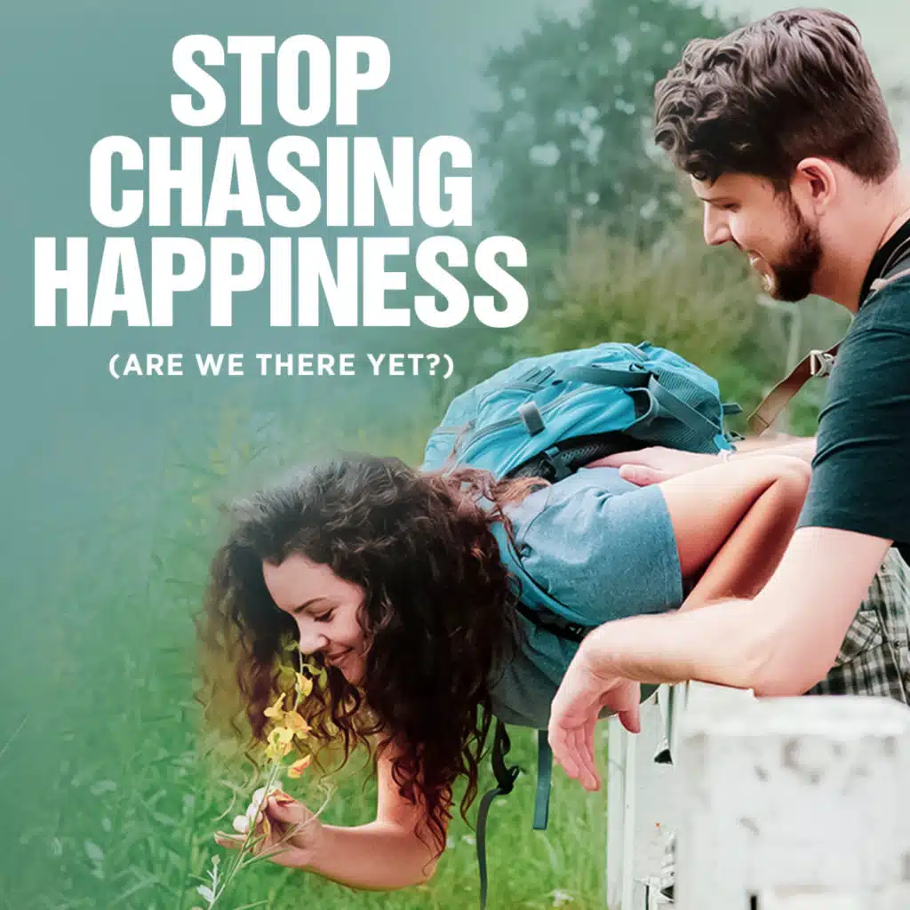 #400 Stop Chasing Happiness (Are We There Yet?)