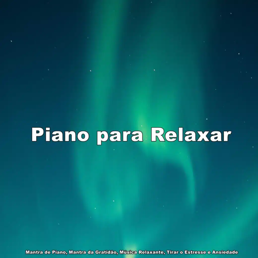 Mantra de Piano, Mantra da Gratidão, Música Relaxante, Tirar o Estresse e Ansiedade