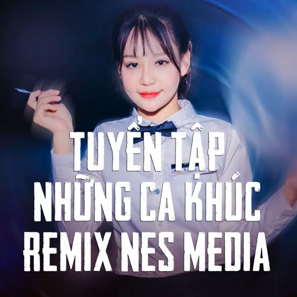 Tuyển Tập Những Ca Khúc Remix Nes Media #1