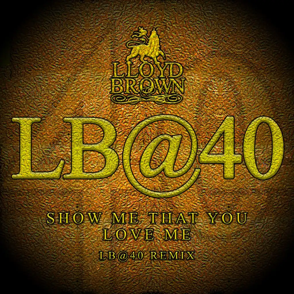 Show Me That You Love Me (LB@40 Remix)