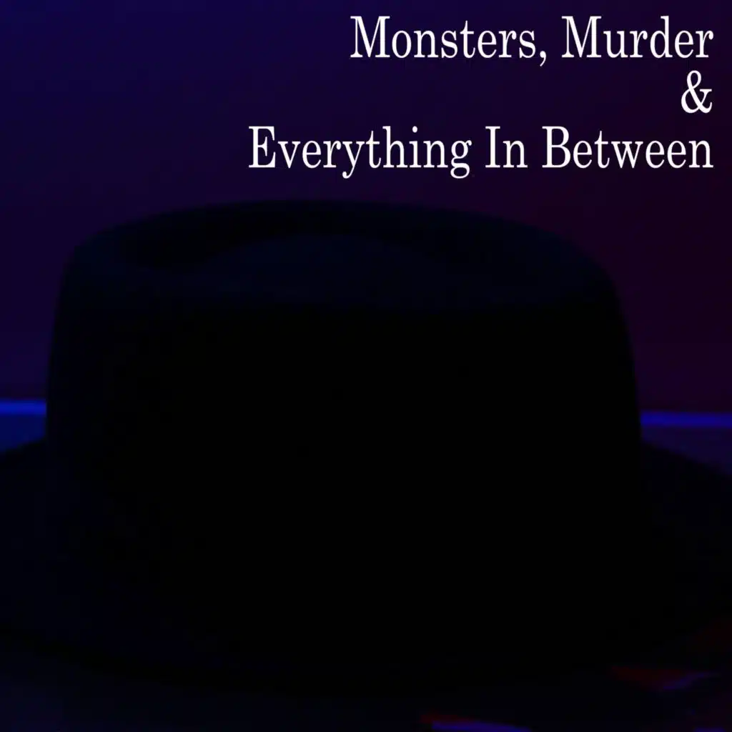 Monsters, Murder & Everything In Between