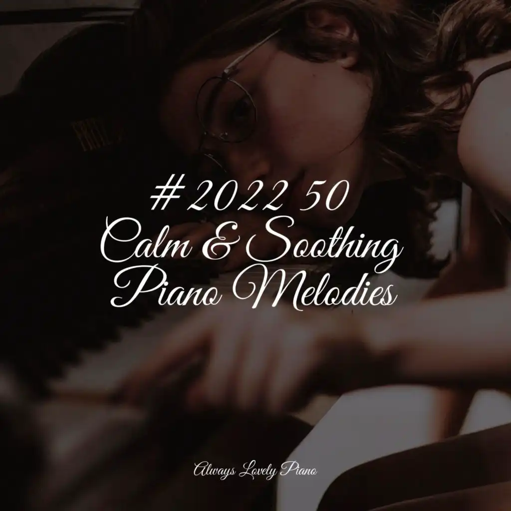#2022 50 Calm & Soothing Piano Melodies