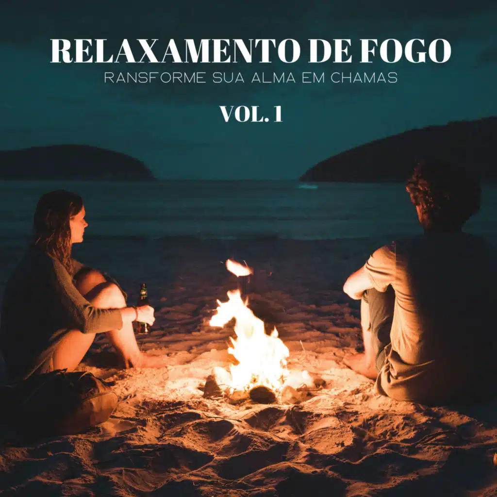 Relaxamento De Fogo: Transforme Sua Alma Em Chamas, Vol. 1