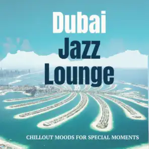 Dubai Jazz Lounge (Chillout Beach Moods For Special Moments)
