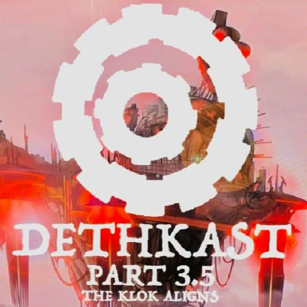 DETHKAST pt 3.5: The Klok Aligns