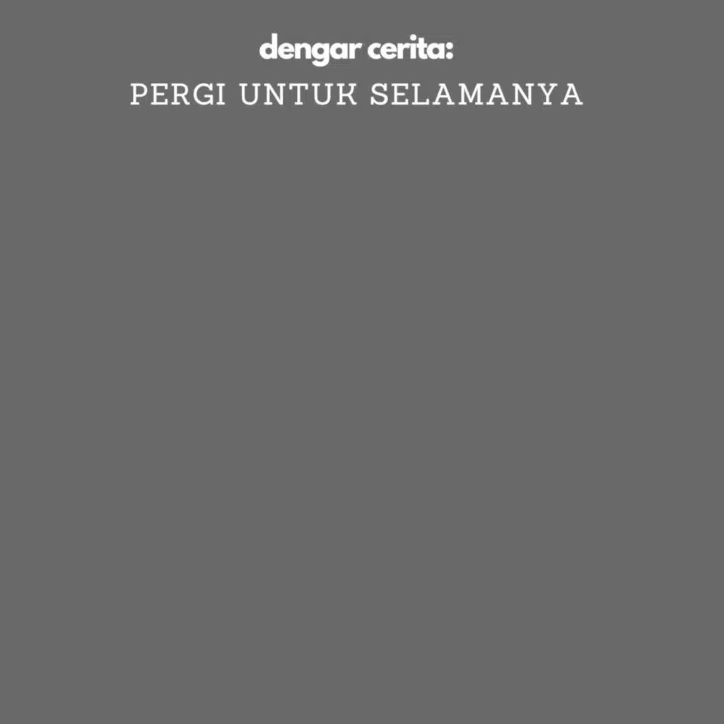 dengar cerita: pergi untuk selamanya 