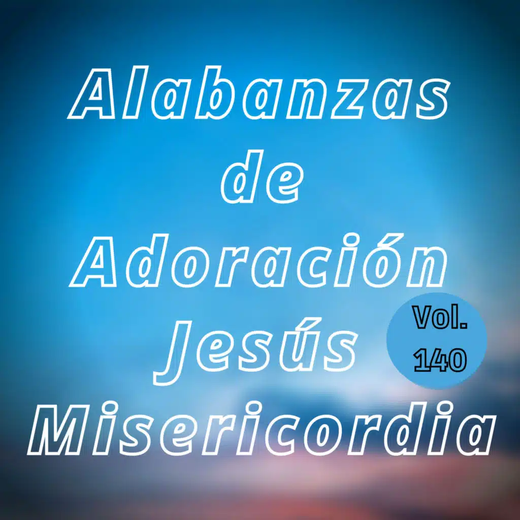 Alabanzas de Adoración Jesús Misericordia, Vol. 140