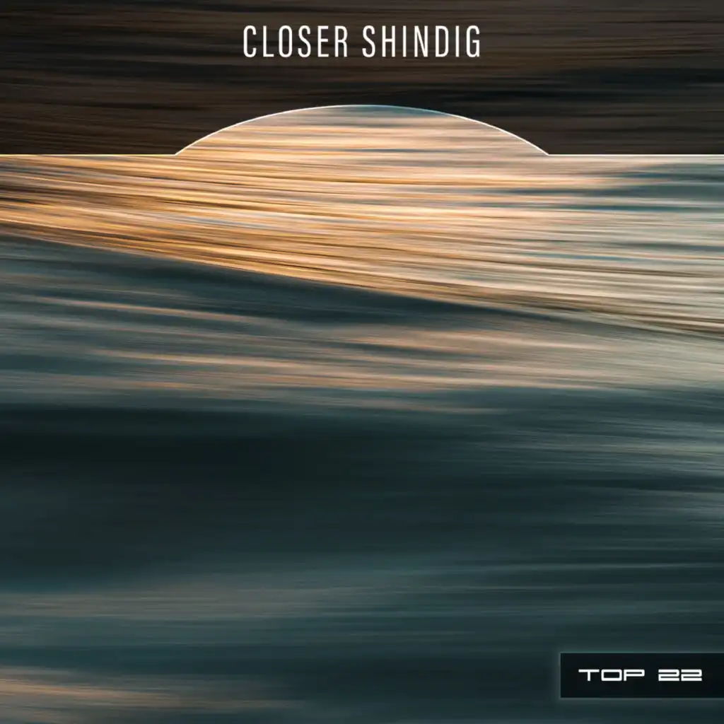 Closer Shindig Top 22