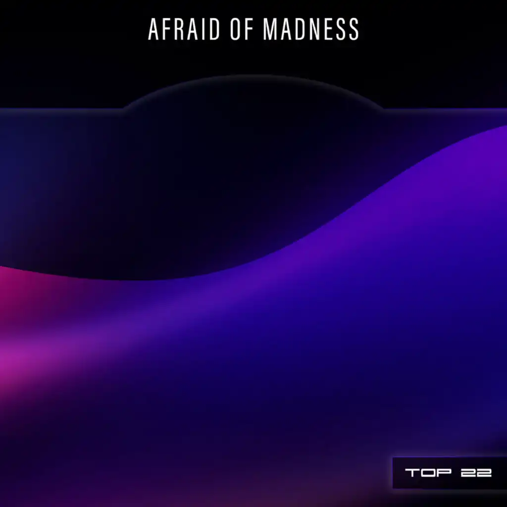 Afraid Of Madness Top 22