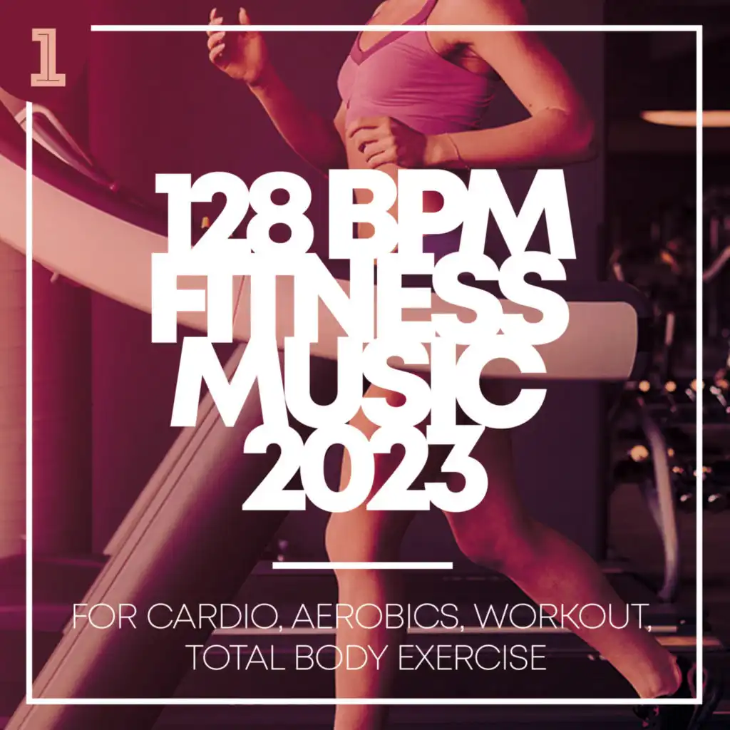 128 BPM Fitness Music 2023: for Cardio, Aerobics, Workout, Total Body Exercise