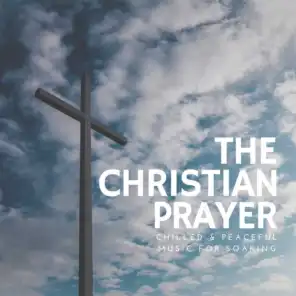 The Christian Prayer (Chilled  and amp; Peaceful Music For Soaking)