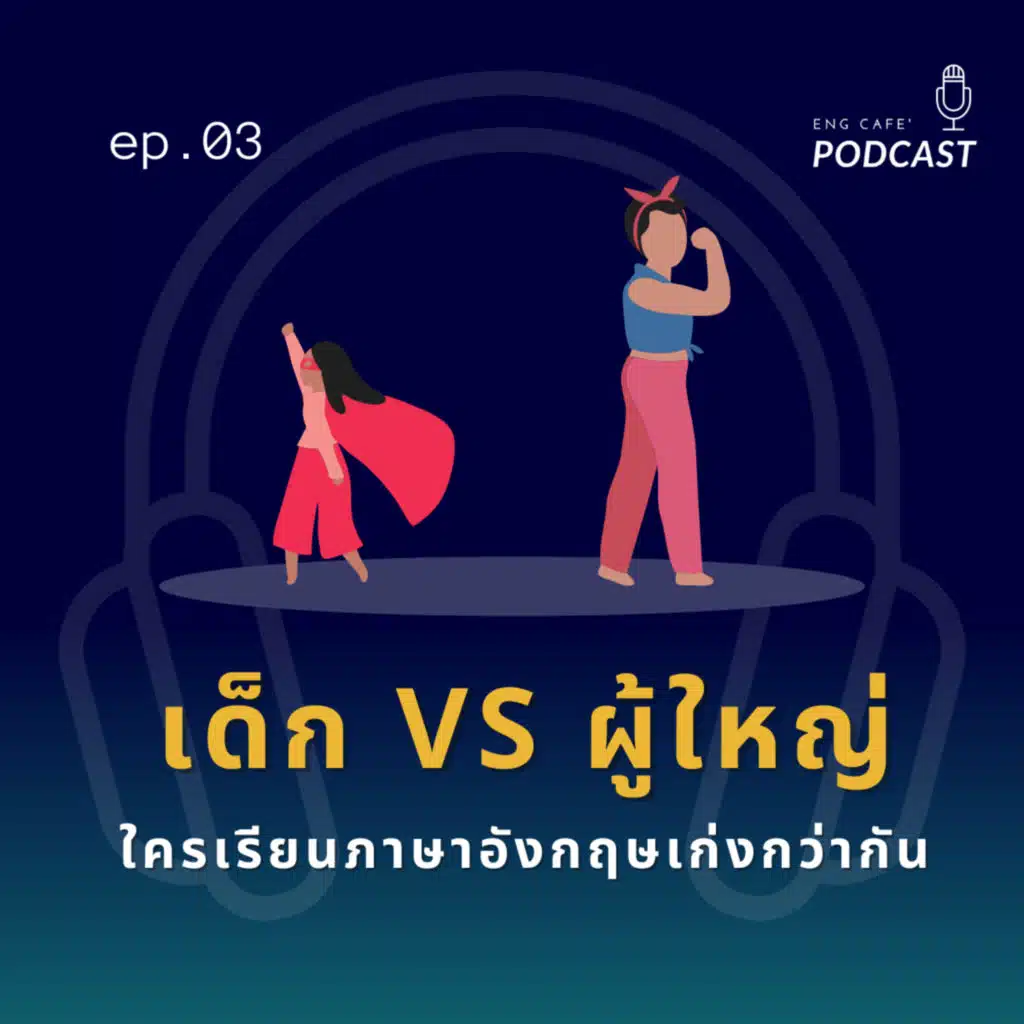 เด็ก กับ ผู้ใหญ่ ใครเรียนภาษาอังกฤษเก่งกว่ากัน | Eng Cafe Podcast EP.03