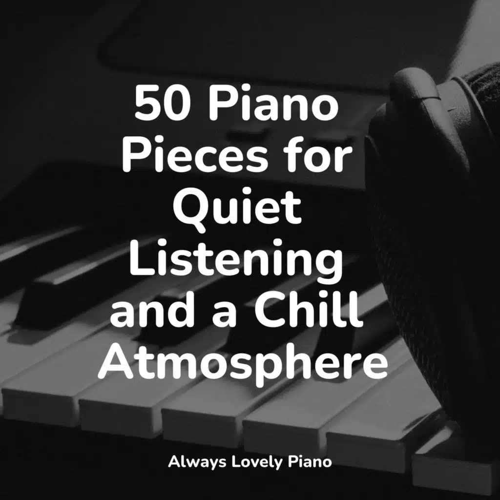 50 Piano Pieces for Quiet Listening and a Chill Atmosphere