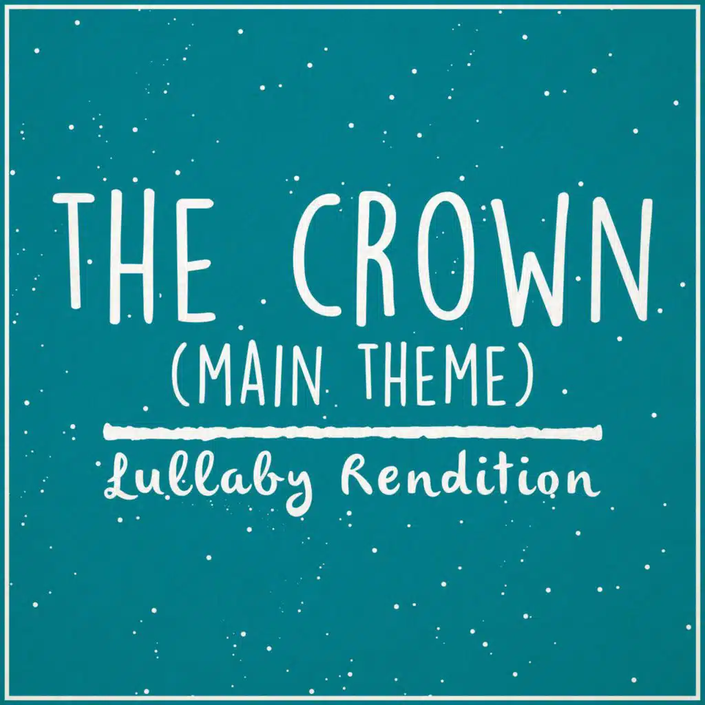The Crown - Main Theme (Lullaby Rendition)