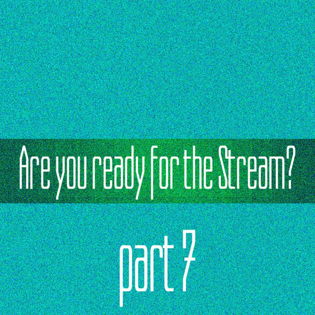 Are you ready for the Stream? part 7